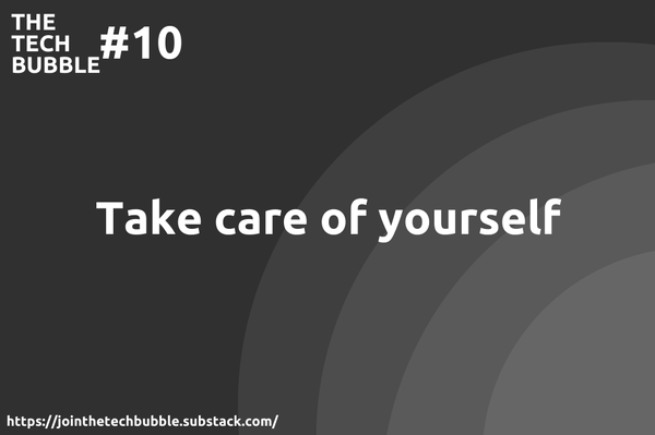 The Tech Bubble #10: take care of yourself