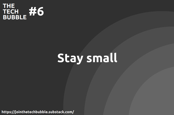 The Tech Bubble #6: stay small