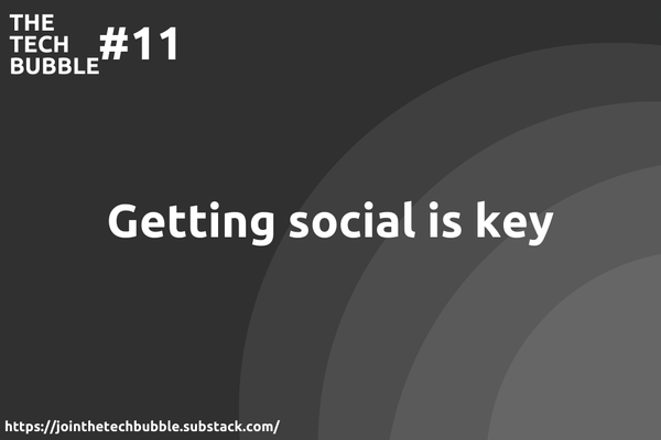 The Tech Bubble #11: getting social is key